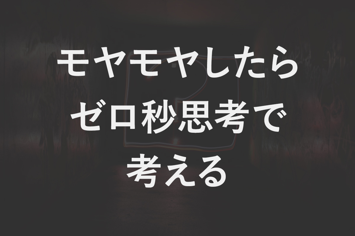 頭の中のモヤモヤはゼロ秒思考で言葉にしよう